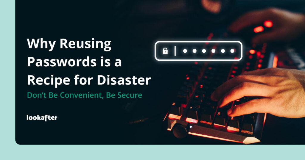 Why Reusing Passwords is a Recipe for Disaster