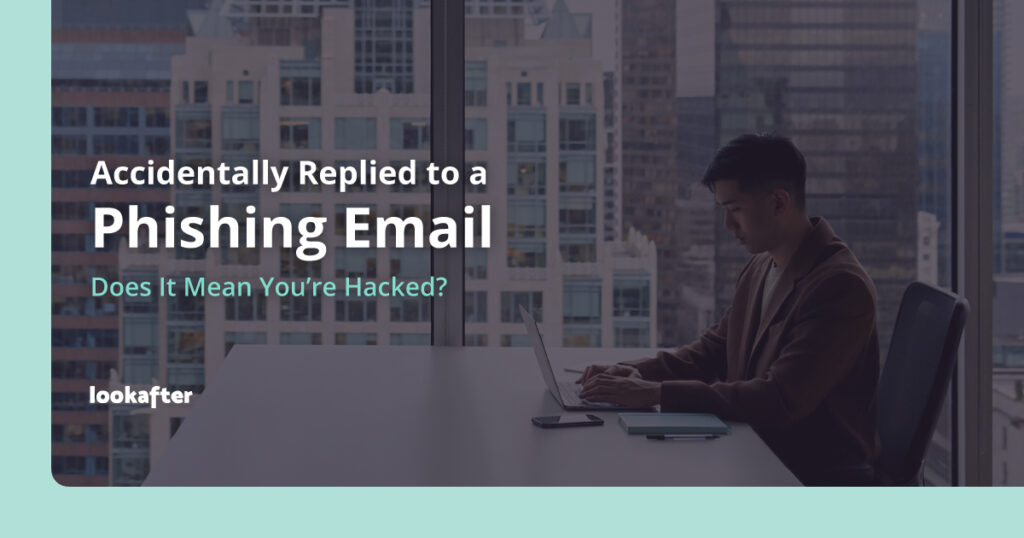 Accidentally Replied to a Phishing Email: Does It Mean You’re Hacked?